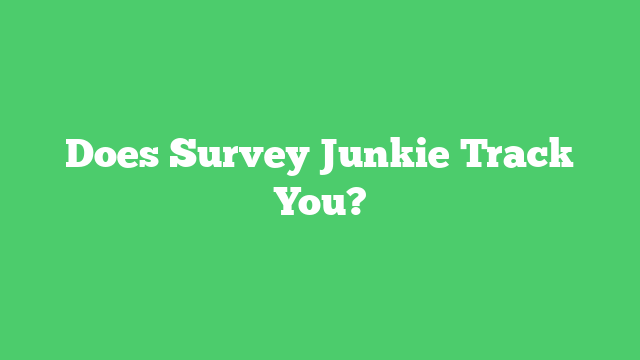 Does Survey Junkie Track You?
